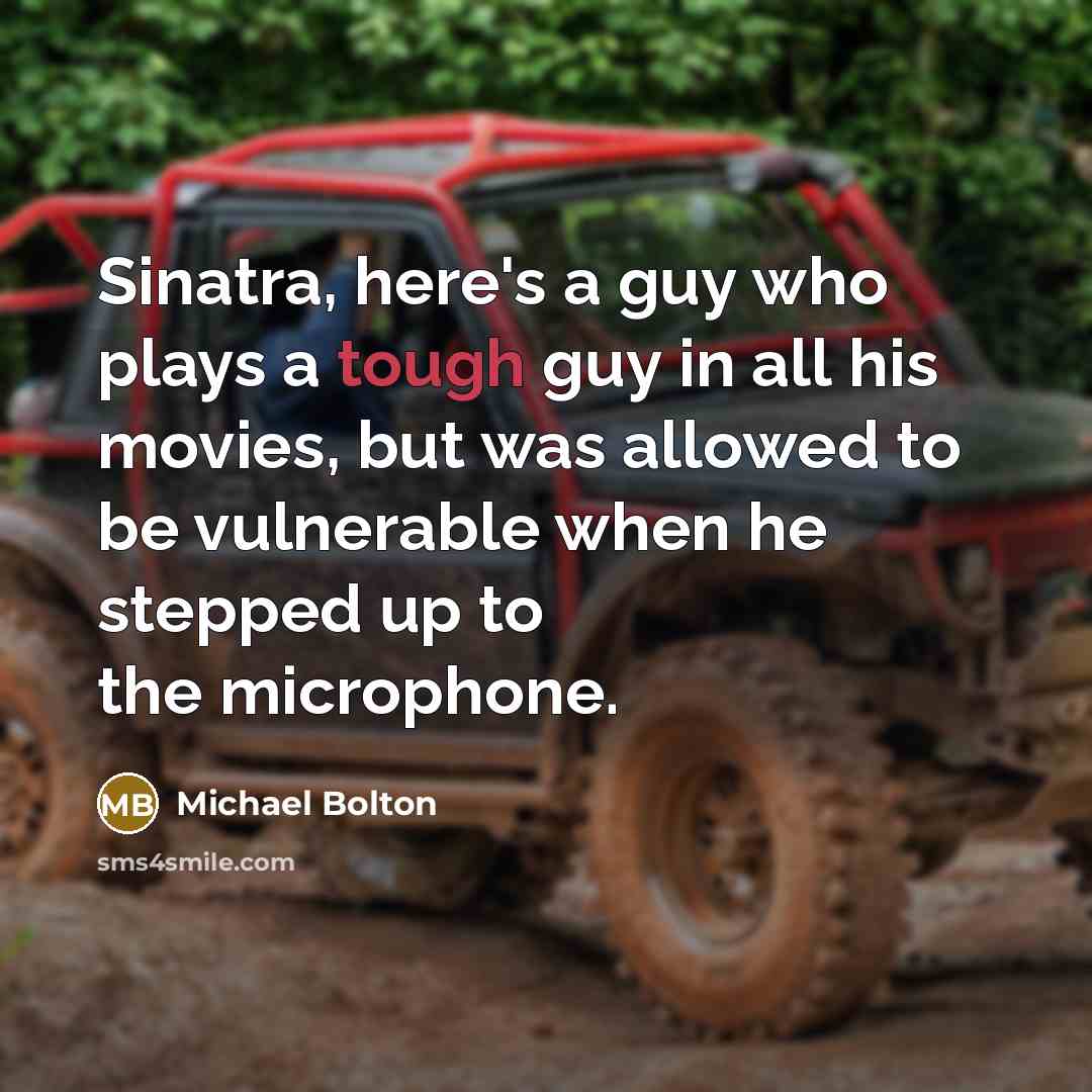 “Sinatra, here's a guy who plays a tough guy in…” quote by Michael Bolton