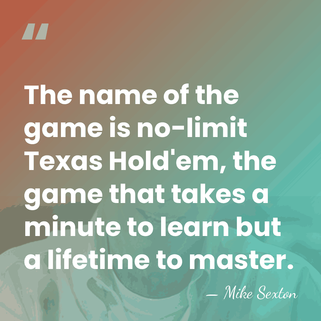 The name of the game is no-limit Texas Hold'em, the game that&hellip; - Mike Sexton