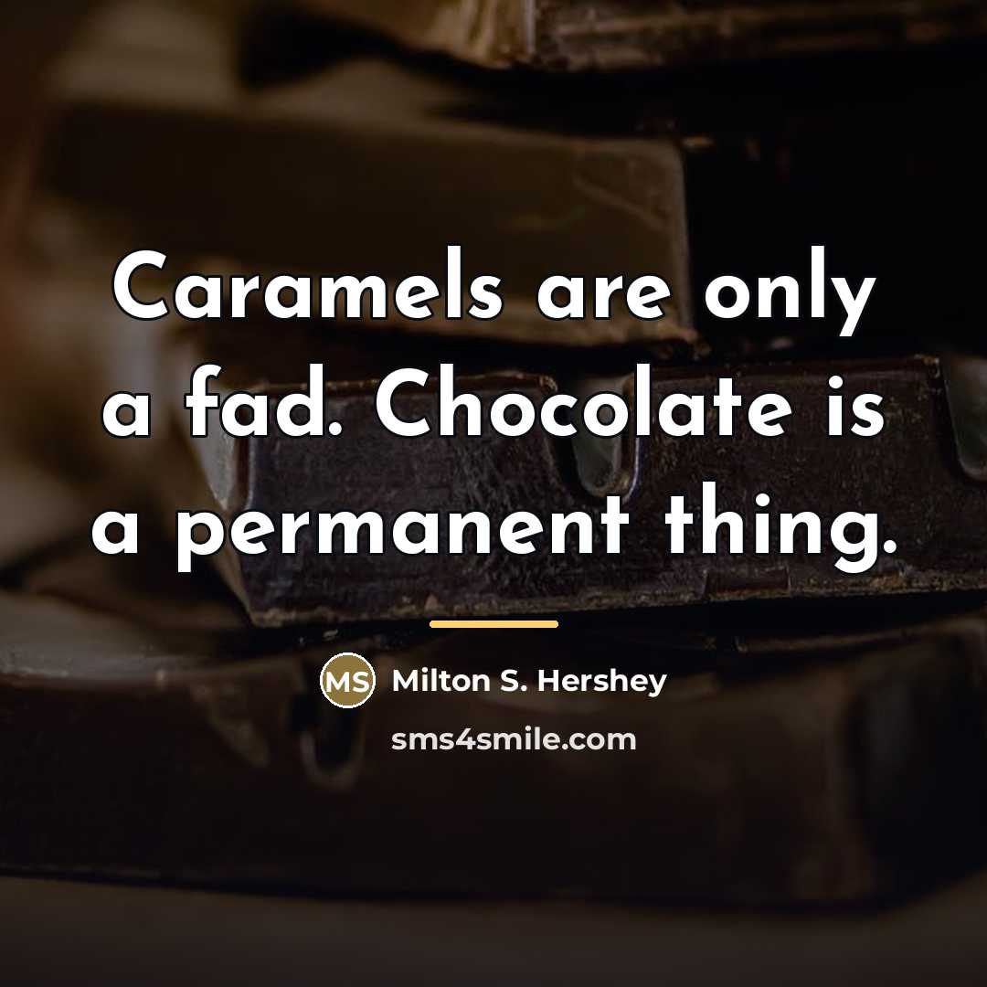 “Caramels are only a fad. Chocolate is a permanent thing.…” quote by Milton S. Hershey
