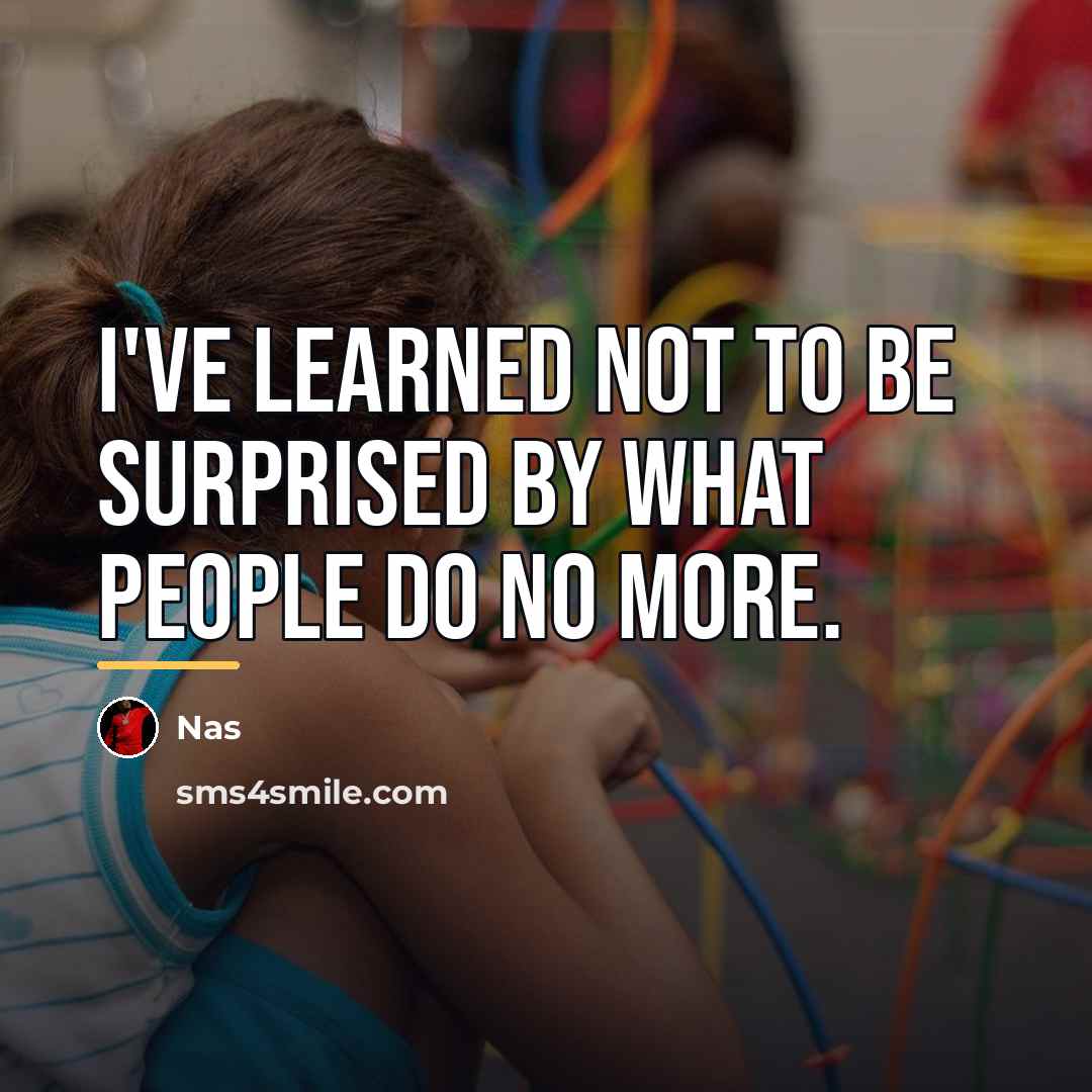 “I've learned not to be surprised by what people do…” quote by Nas