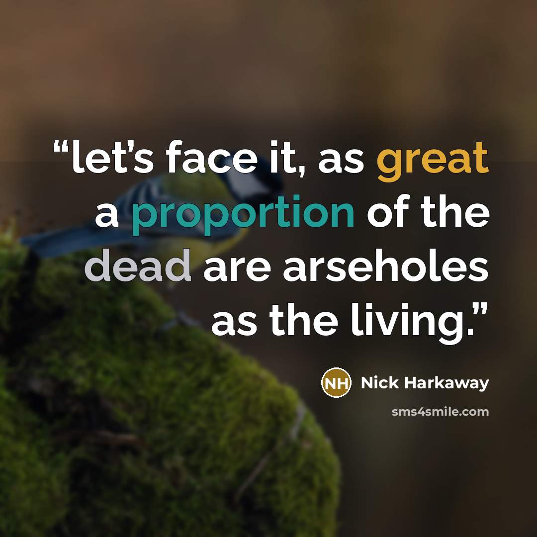 “let’s face it, as great a proportion of the dead are arseholes as the living.” quote by Nick Harkaway