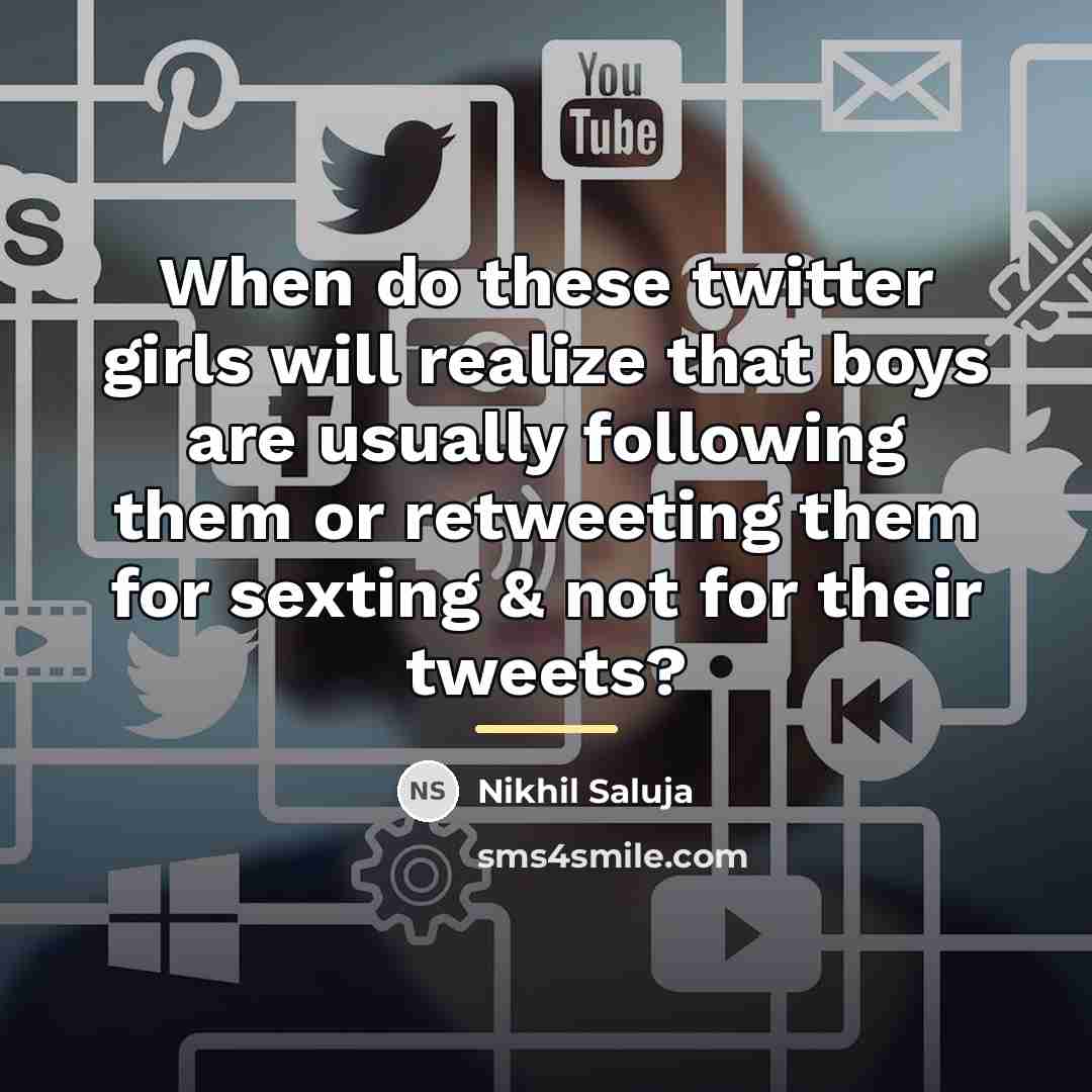 “When do these twitter girls will realize that boys are…” quote by Nikhil Saluja