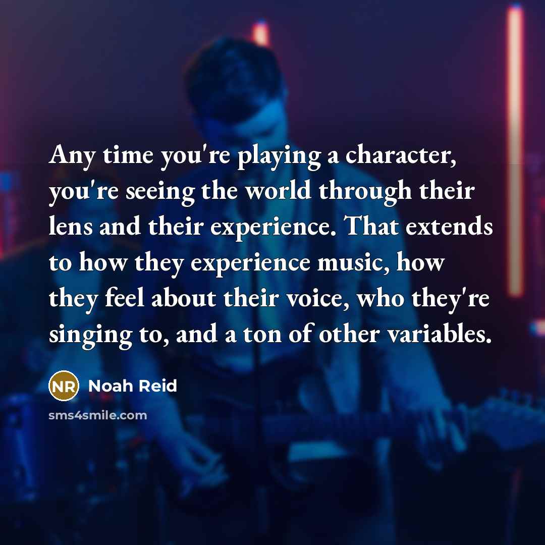 “Any time you're playing a character, you're seeing the world…” quote by Noah Reid