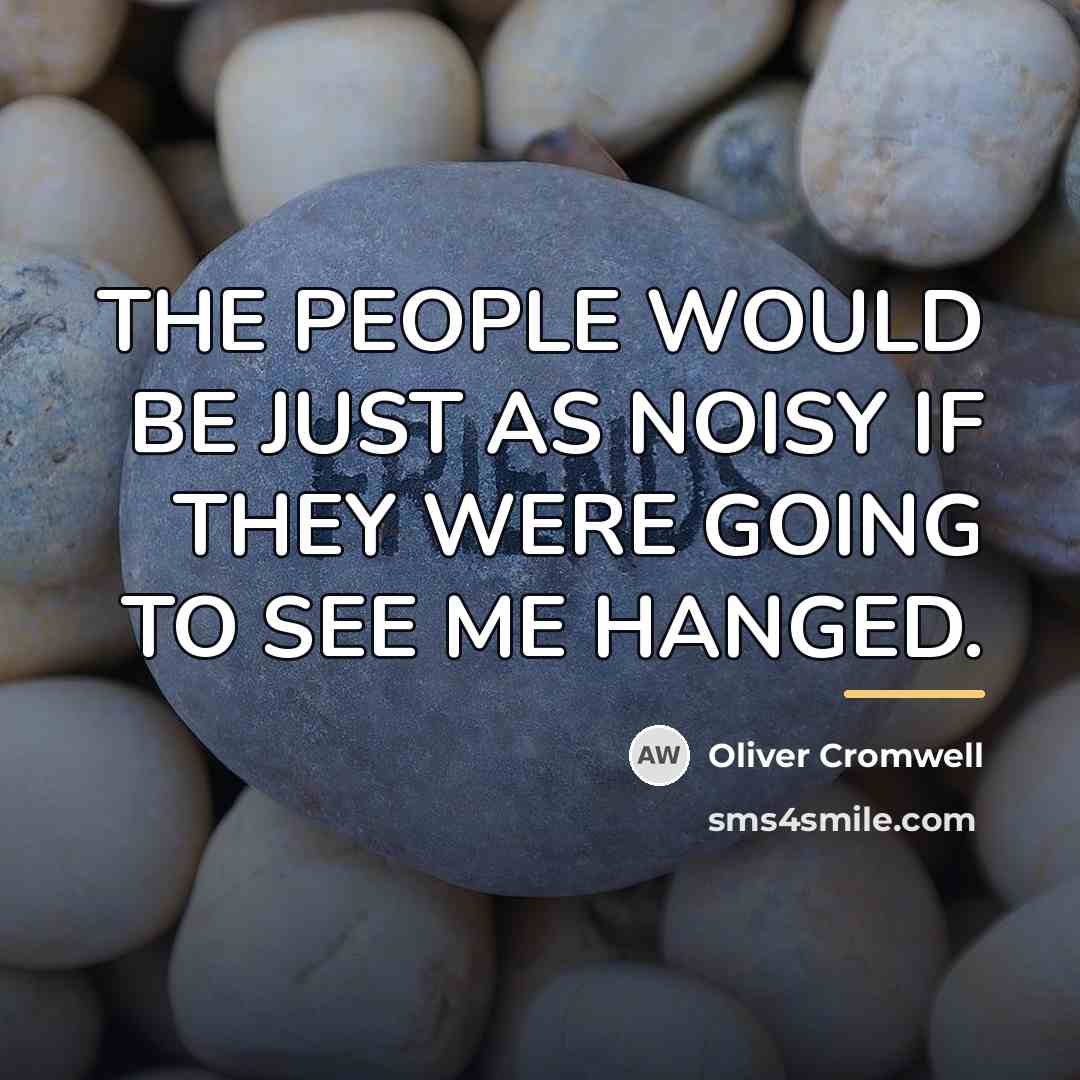 “THE PEOPLE WOULD BE JUST AS NOISY IF THEY WERE…” quote by Oliver Cromwell