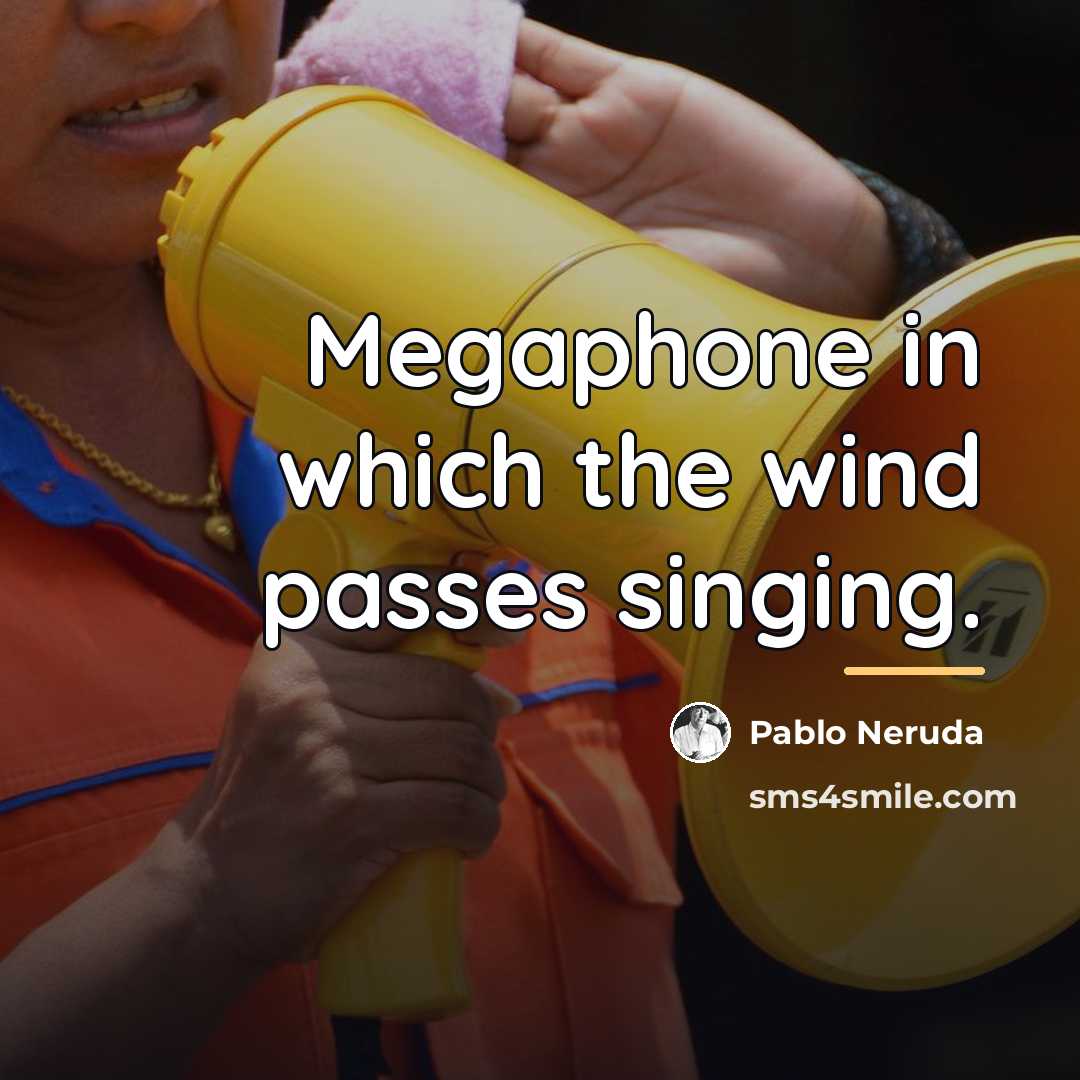 “Megaphone in which the wind passes singing.…” quote by Pablo Neruda