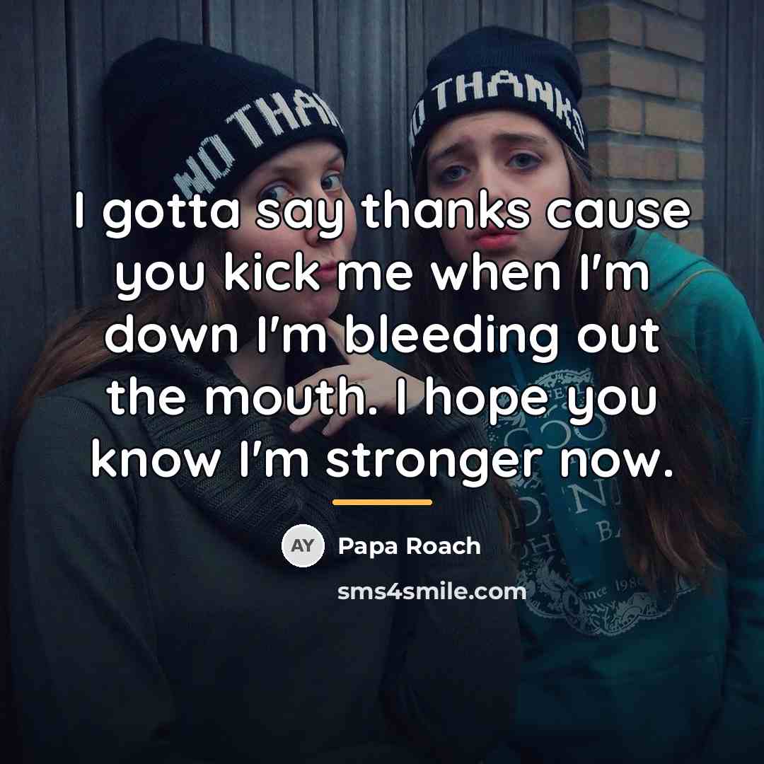 “I gotta say thanks cause you kick me when I'm…” quote by Papa Roach