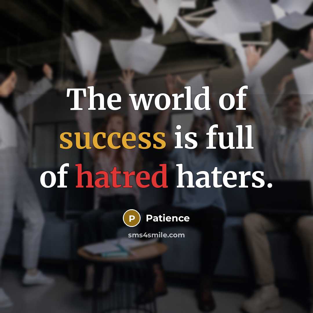 “The world of success is full of hatred haters.…” quote by Patience
