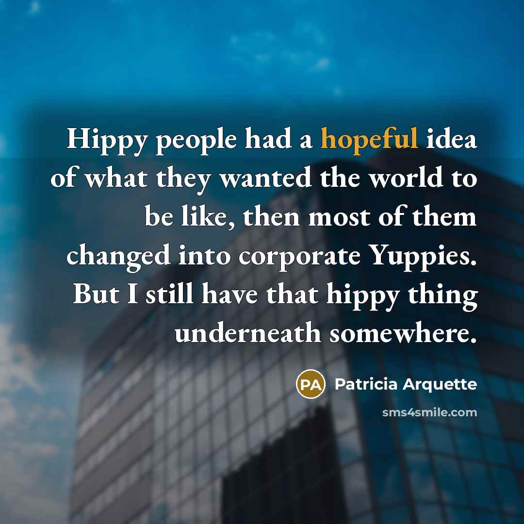“Hippy people had a hopeful idea of what they wanted…” quote by Patricia Arquette