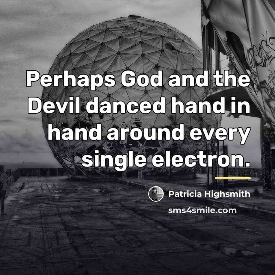 “Perhaps God and the Devil danced hand in hand around…” quote by Patricia Highsmith