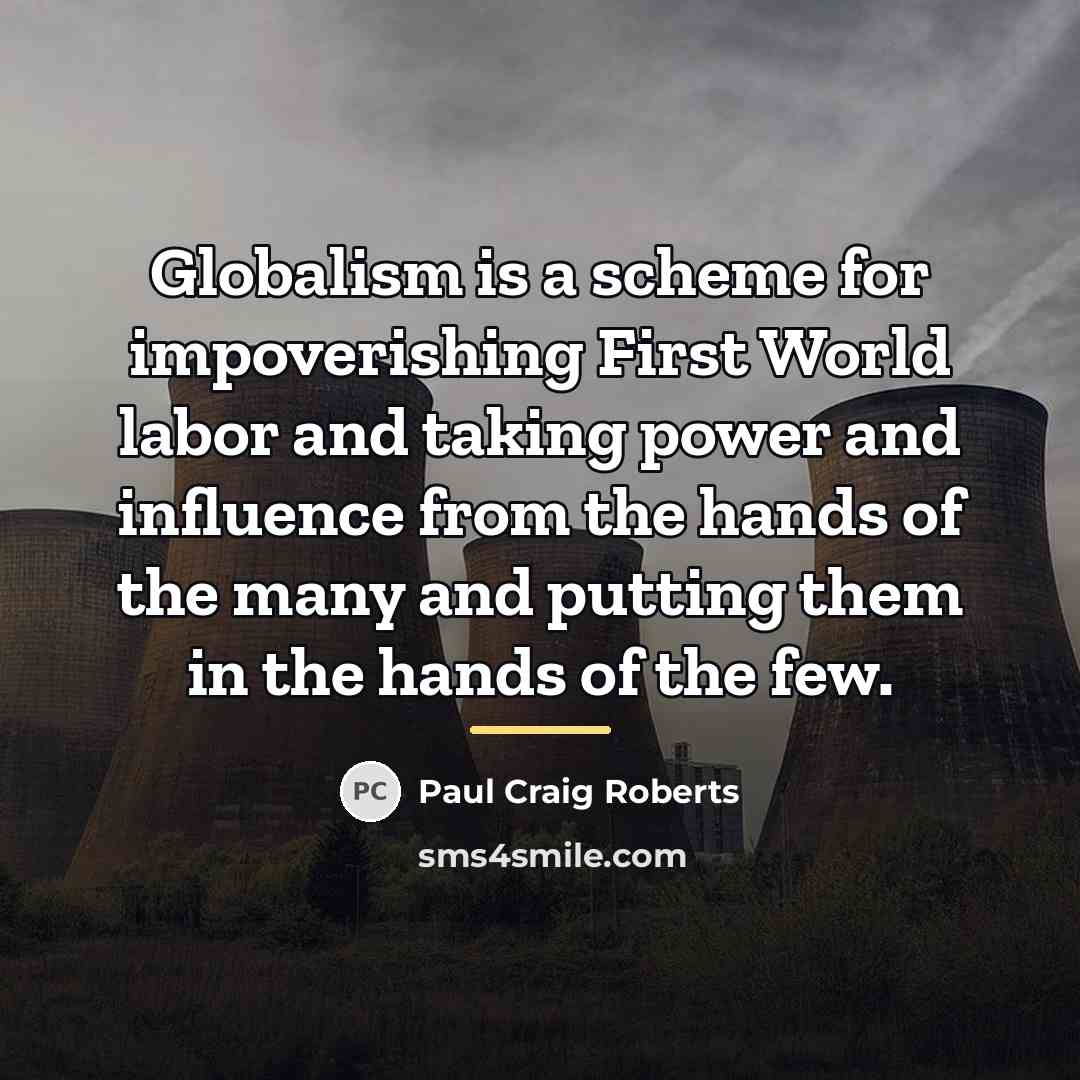 “Globalism is a scheme for impoverishing First World labor and…” quote by Paul Craig Roberts