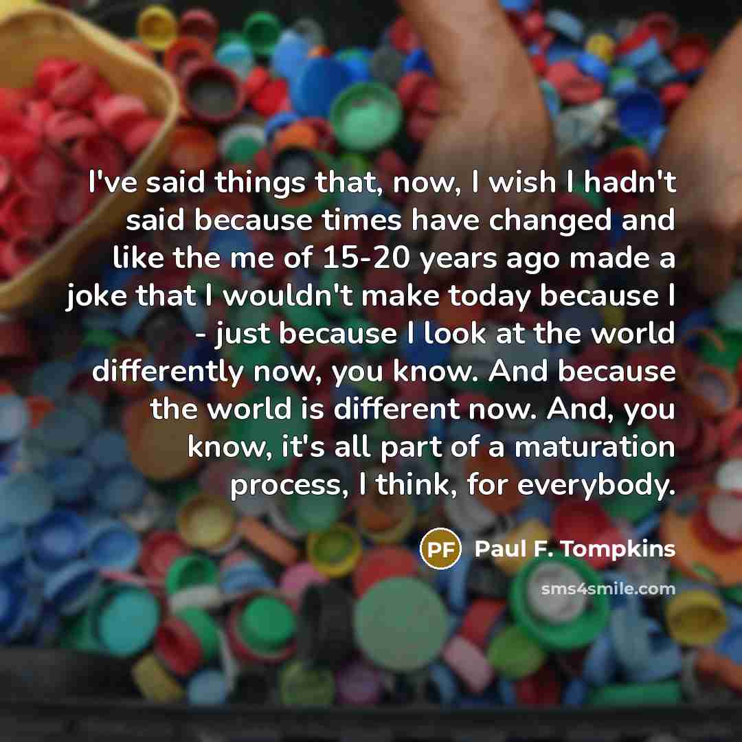 “I've said things that, now, I wish I hadn't said…” quote by Paul F. Tompkins