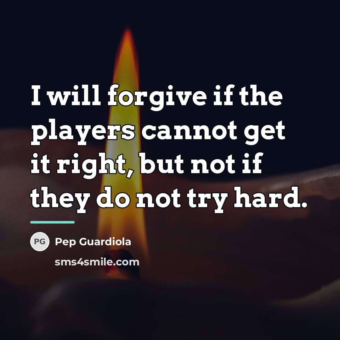 “I will forgive if the players cannot get it right,…” quote by Pep Guardiola