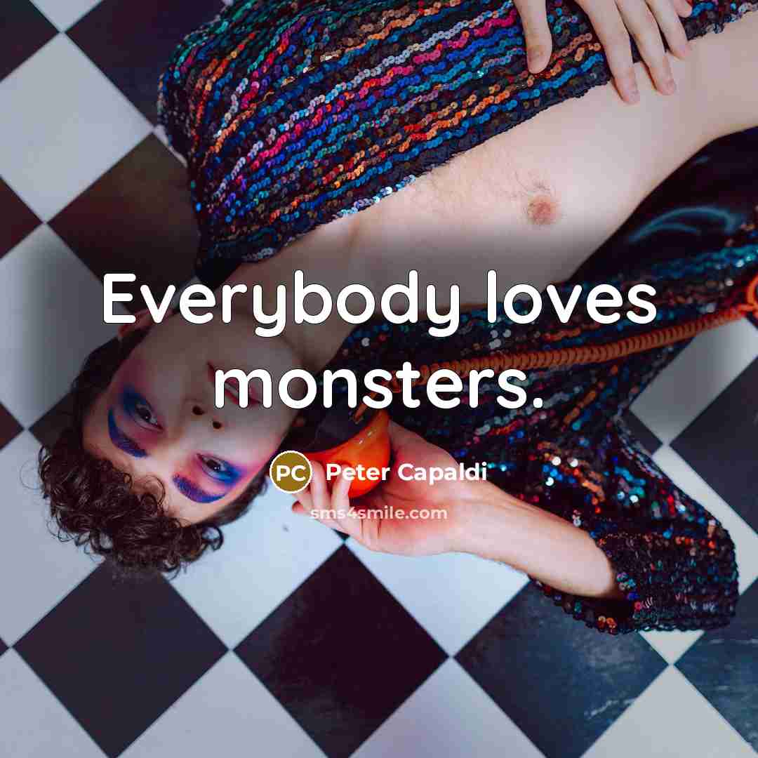 “Everybody loves monsters.…” quote by Peter Capaldi