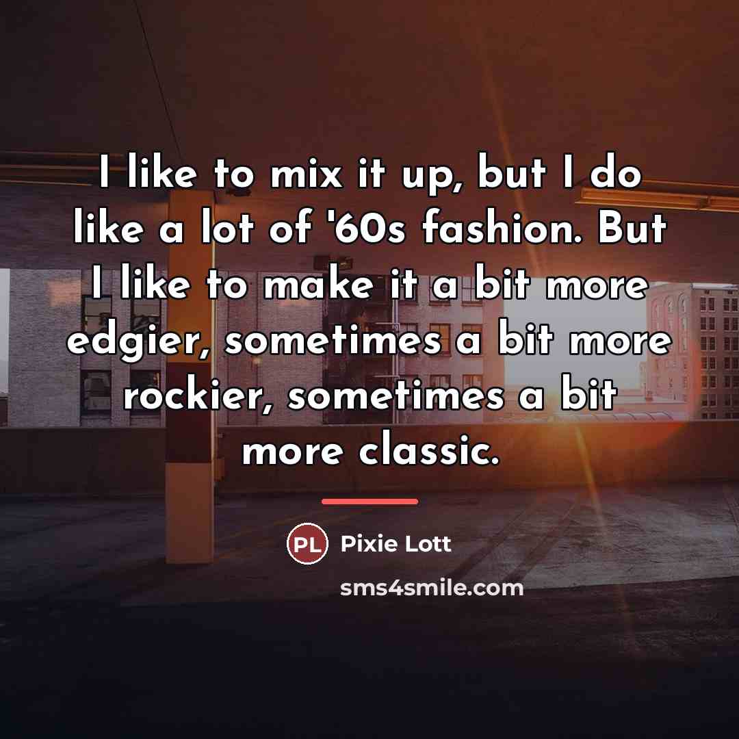 “I like to mix it up, but I do like…” quote by Pixie Lott