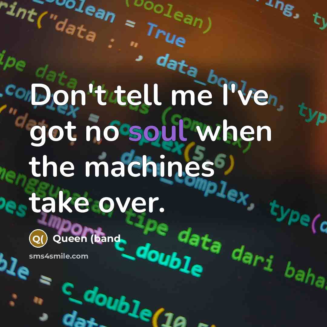 “Don't tell me I've got no soul when the machines…” quote by Queen (band