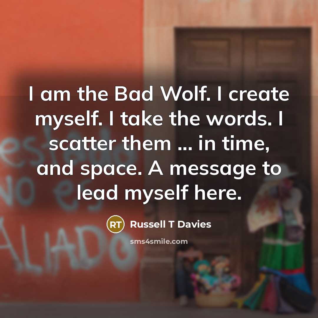“I am the Bad Wolf. I create myself. I take…” quote by Russell T Davies