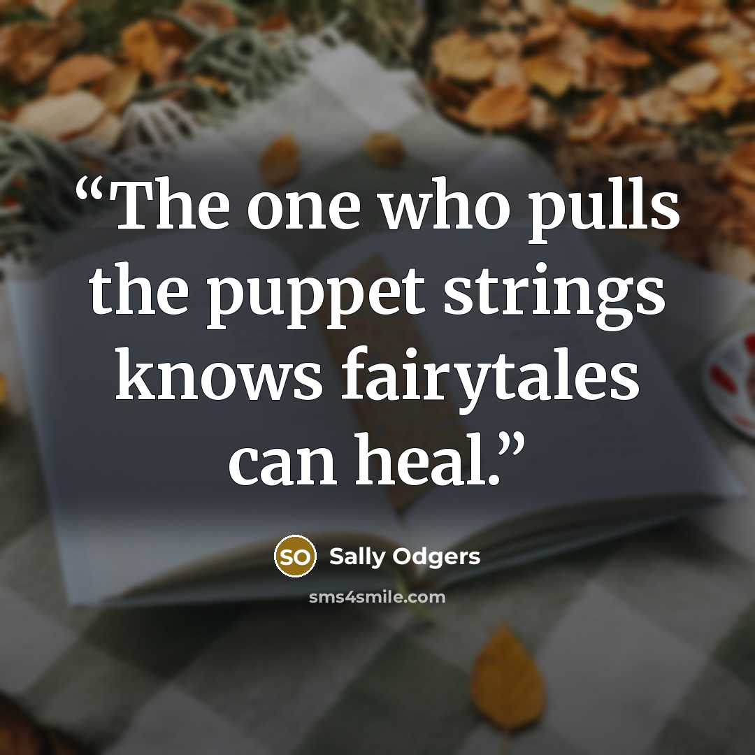 “The one who pulls the puppet strings knows fairytales can heal.” quote by Sally Odgers