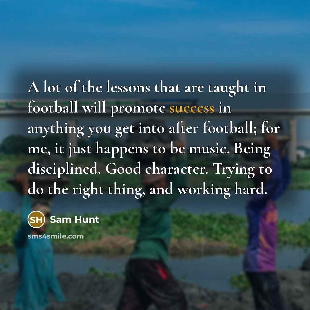 “A lot of the lessons that are taught in football…” quote by Sam Hunt