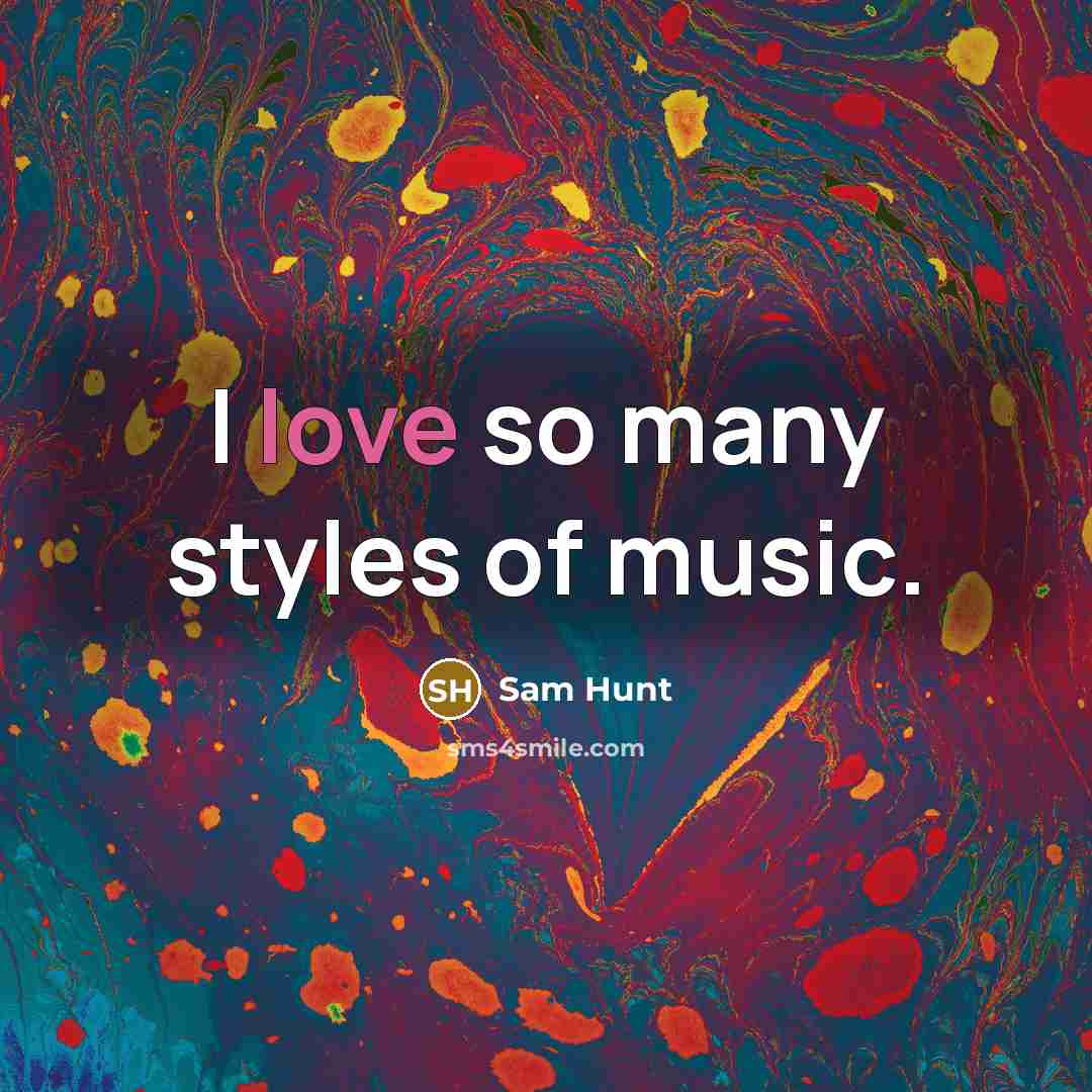 “I love so many styles of music.…” quote by Sam Hunt
