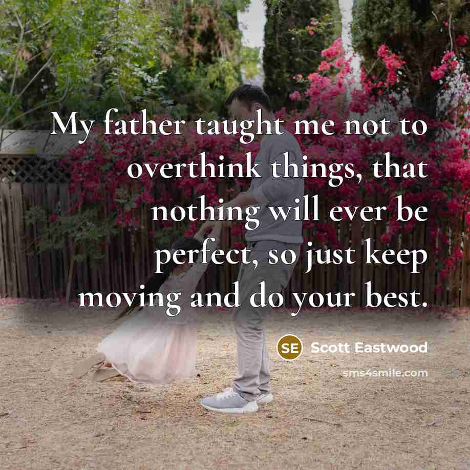 “My father taught me not to overthink things, that nothing…” quote by Scott Eastwood