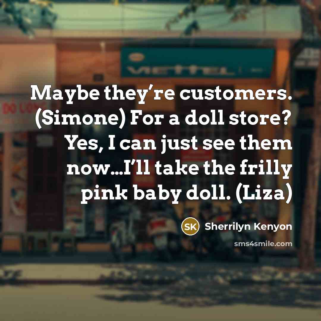 “Maybe they’re customers. (Simone) For a doll store? Yes, I…” quote by Sherrilyn Kenyon