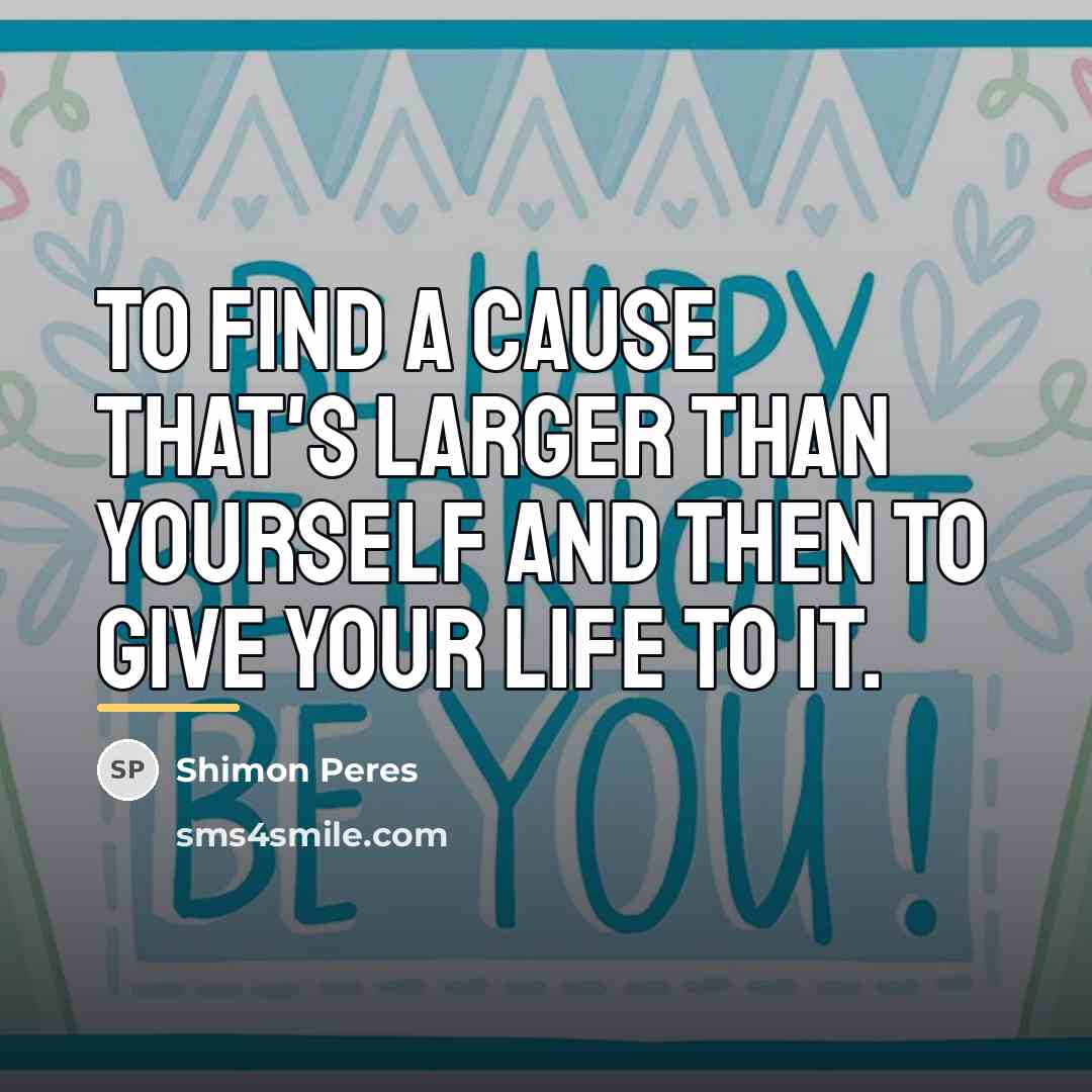 “To find a cause that's larger than yourself and then…” quote by Shimon Peres