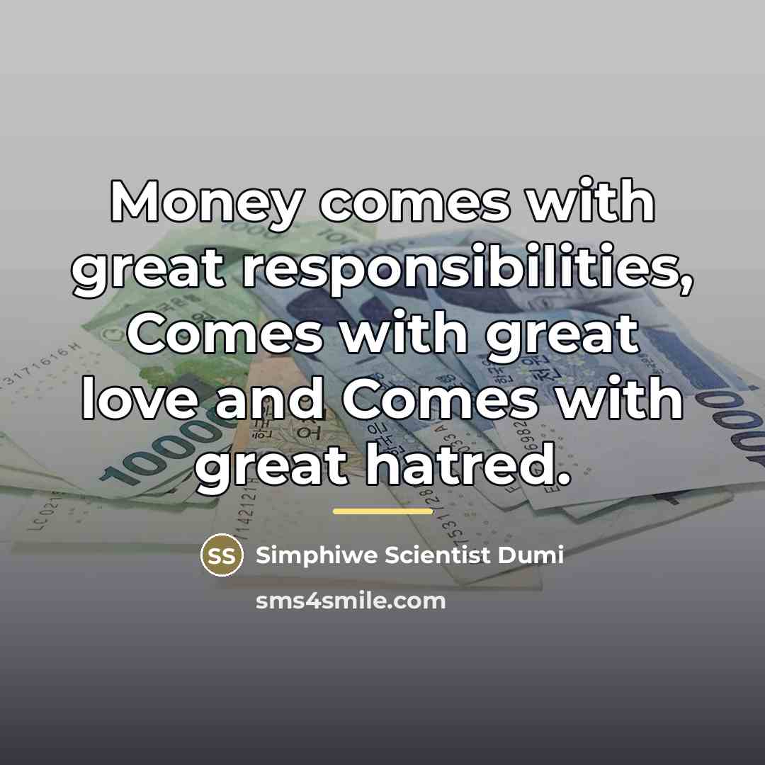 “Money comes with great responsibilities, Comes with great love and…” quote by Simphiwe Scientist Dumi