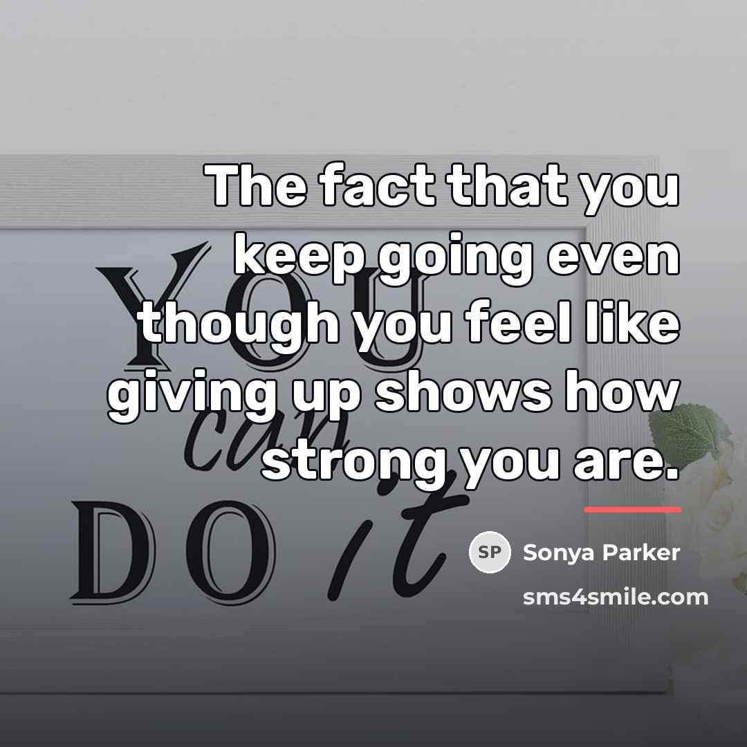 “The fact that you keep going even though you feel…” quote by Sonya Parker