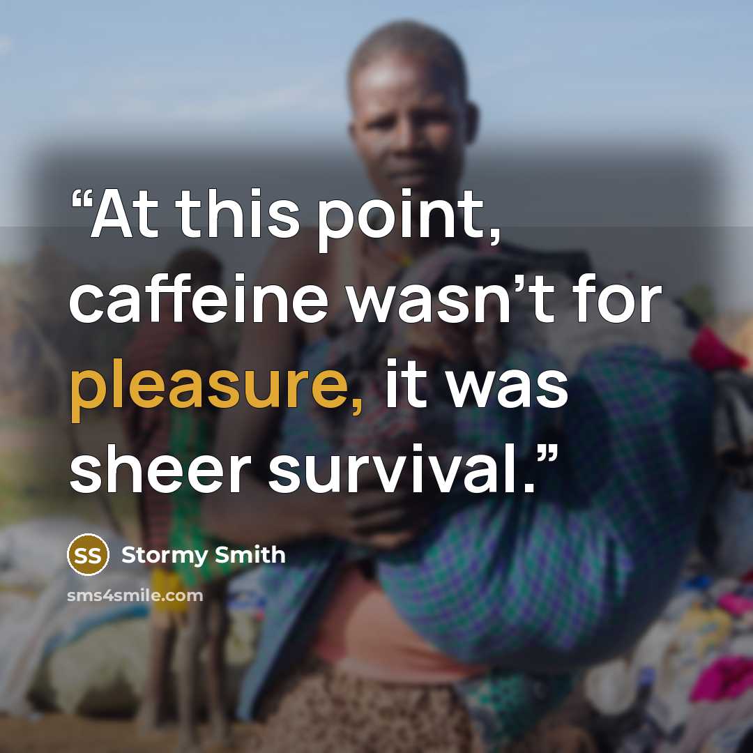 “At this point, caffeine wasn't for pleasure, it was sheer survival.” quote by Stormy Smith
