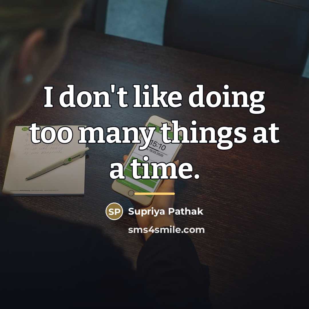 “I don't like doing too many things at a time.…” quote by Supriya Pathak