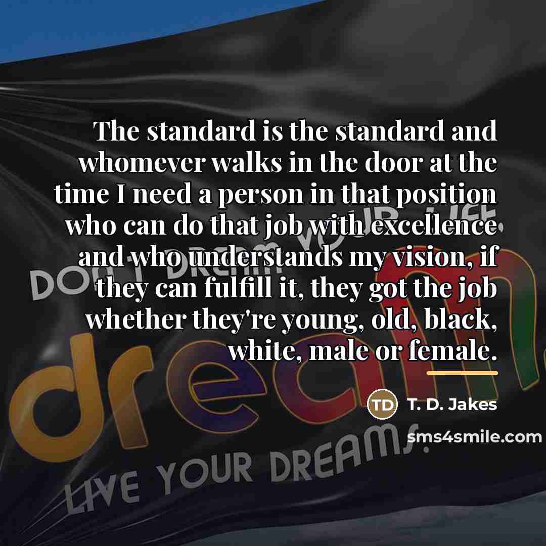 “The standard is the standard and whomever walks in the…” quote by T. D. Jakes