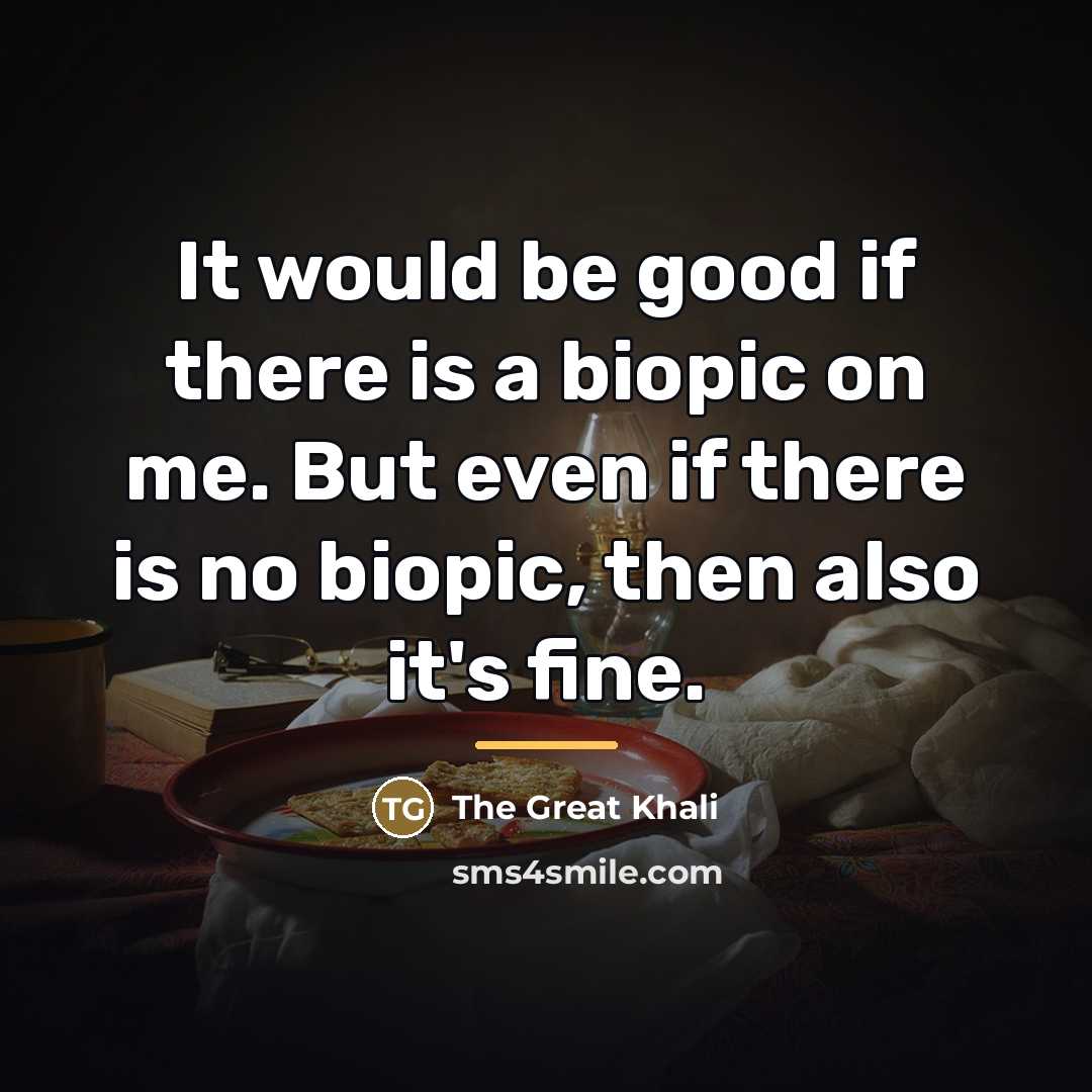 “It would be good if there is a biopic on…” quote by The Great Khali