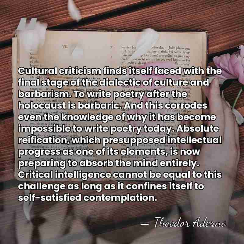 Cultural criticism finds itself faced with the final stage of the dialectic&hellip; - Theodor Adorno