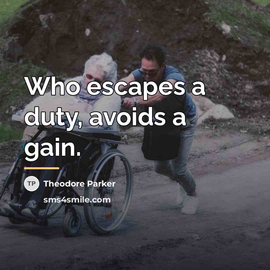 “Who escapes a duty, avoids a gain.…” quote by Theodore Parker