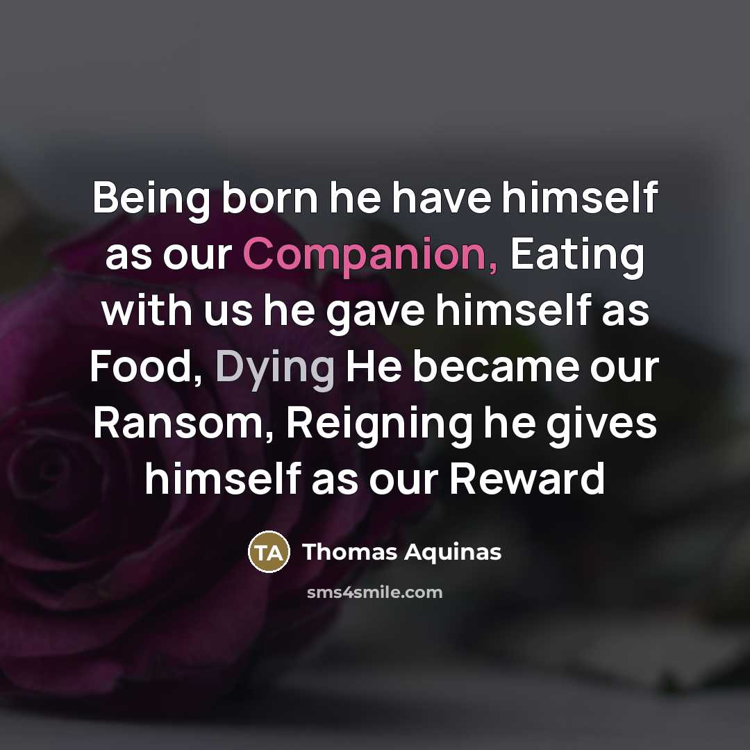“Being born he have himself as our Companion, Eating with…” quote by Thomas Aquinas