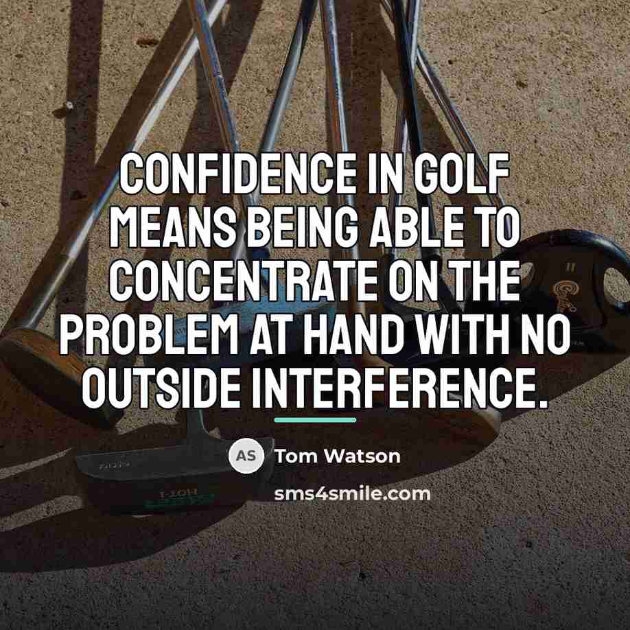 “Confidence in golf means being able to concentrate on the…” quote by Tom Watson