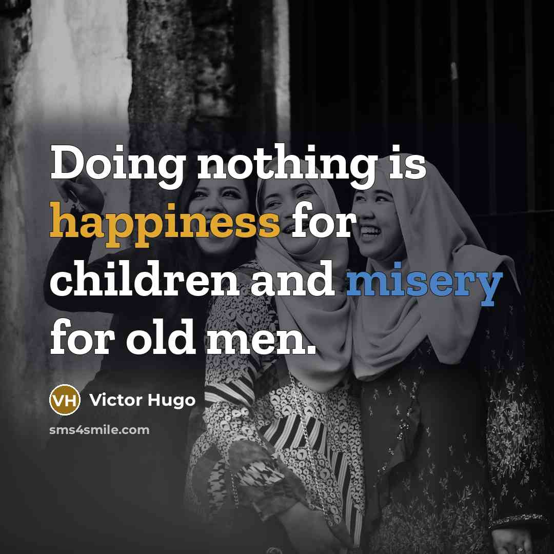 “Doing nothing is happiness for children and misery for old…” quote by Victor Hugo