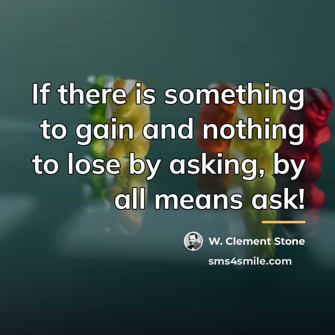 “If there is something to gain and nothing to lose…” quote by W. Clement Stone