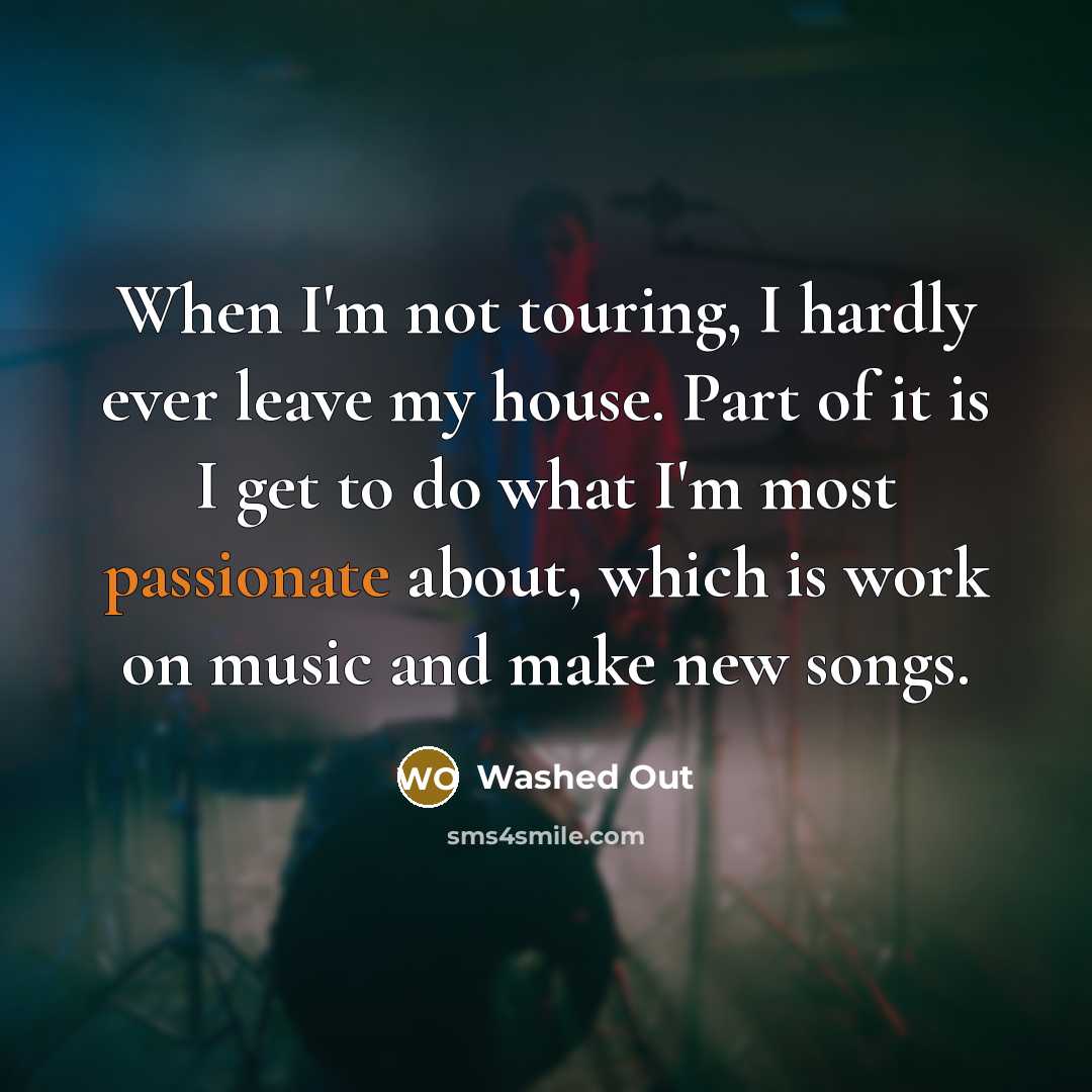 “When I'm not touring, I hardly ever leave my house.…” quote by Washed Out