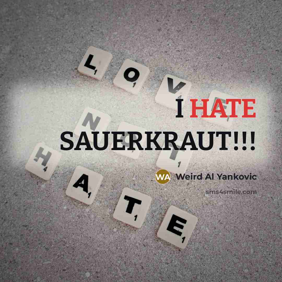 “I HATE SAUERKRAUT!!!” quote by Weird Al Yankovic