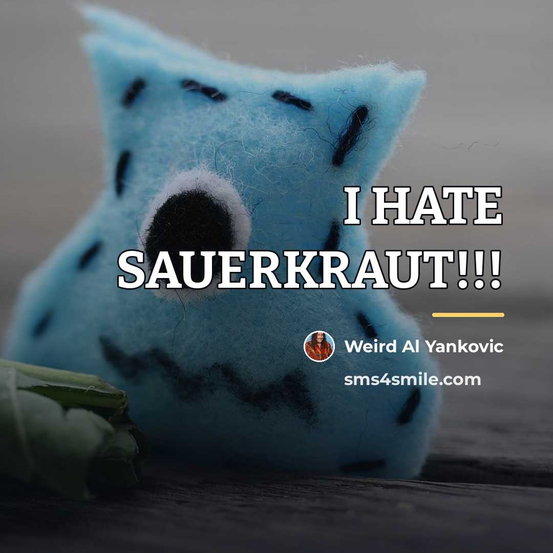 “I HATE SAUERKRAUT!!!…” quote by Weird Al Yankovic