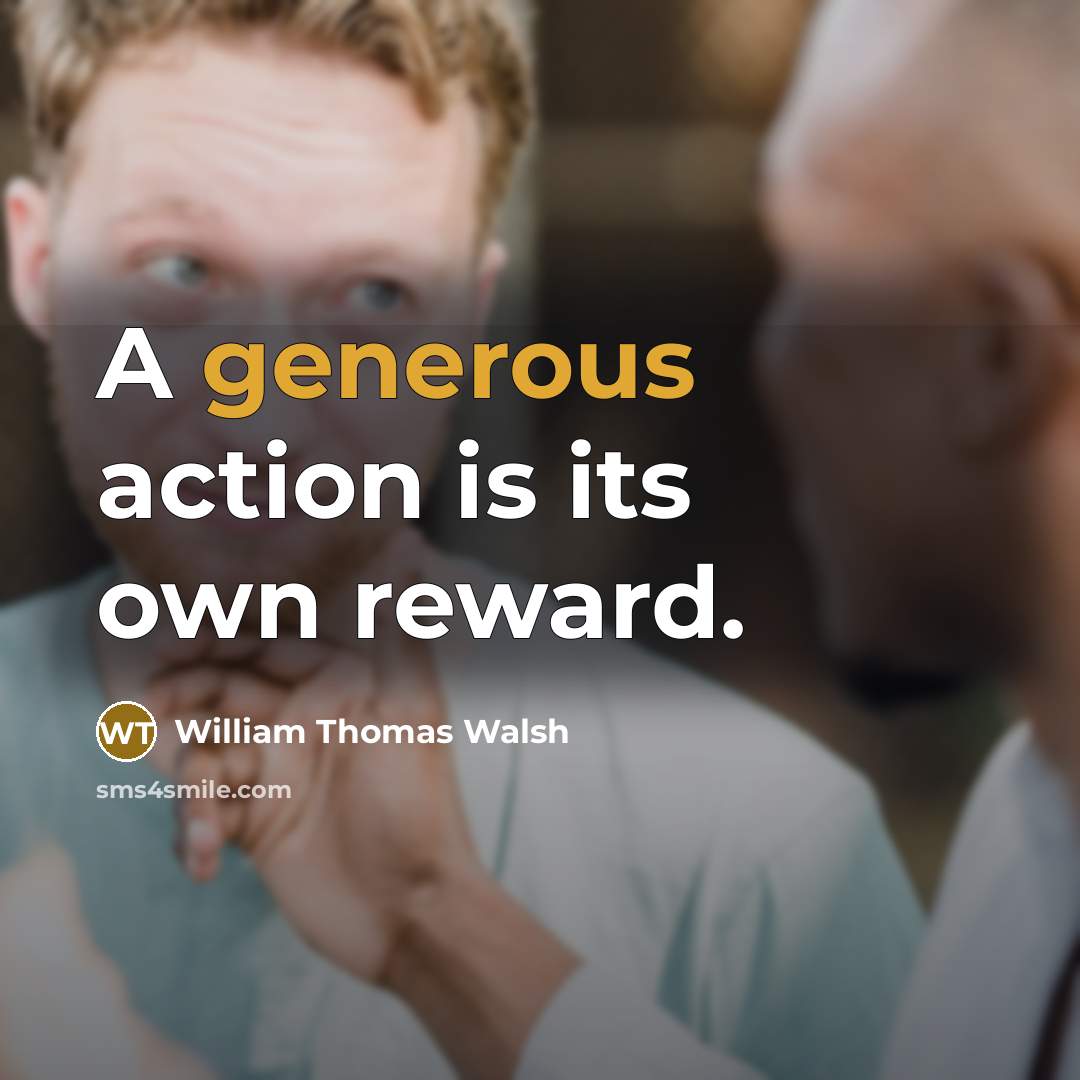 “A generous action is its own reward.…” quote by William Thomas Walsh