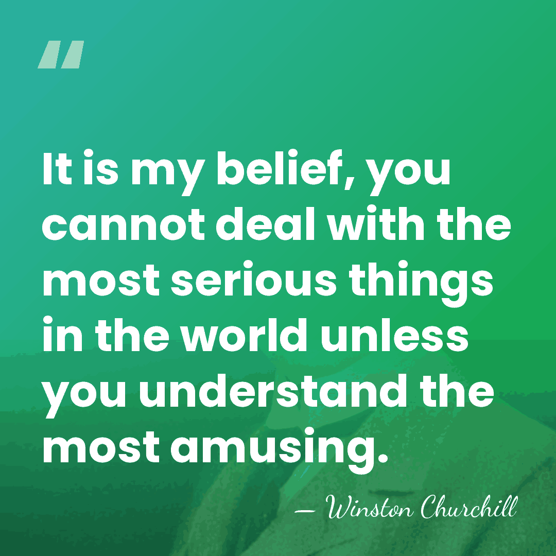 It is my belief, you cannot deal with the most serious things&hellip; - Winston Churchill