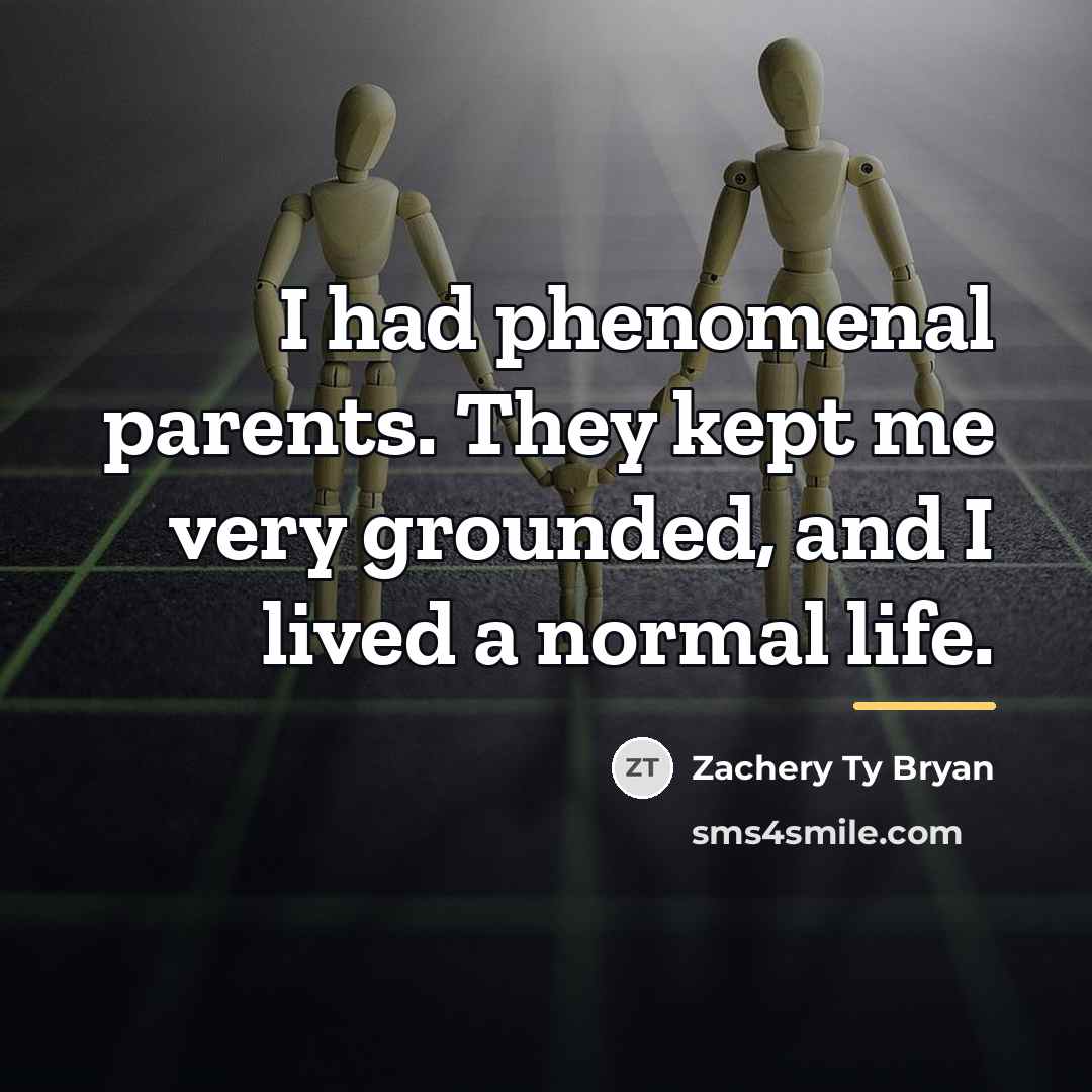 “I had phenomenal parents. They kept me very grounded, and…” quote by Zachery Ty Bryan