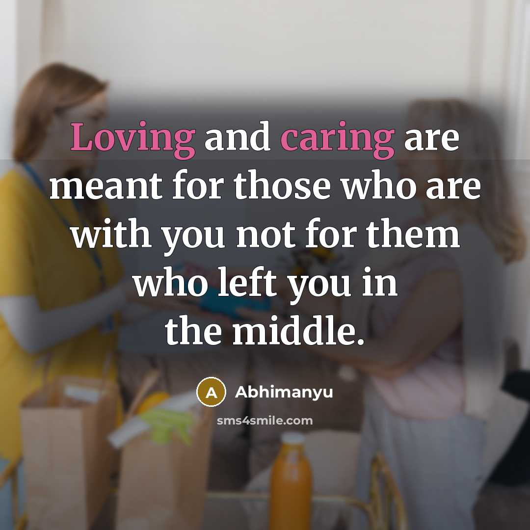 “Loving and caring are meant for those who are with you not for them who left you in the middle.” quote by Abhimanyu
