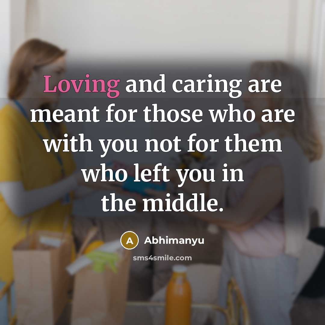 “Loving and caring are meant for those who are with you not for them who left you in the middle.” quote by Abhimanyu