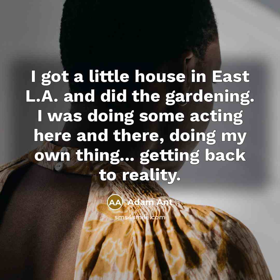 “I got a little house in East L.A. and did…” quote by Adam Ant
