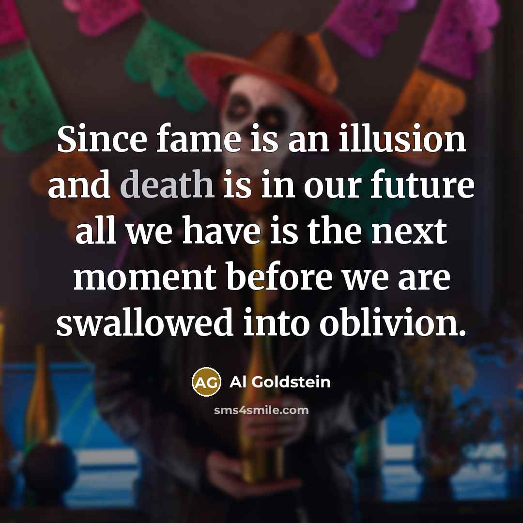 “Since fame is an illusion and death is in our…” quote by Al Goldstein