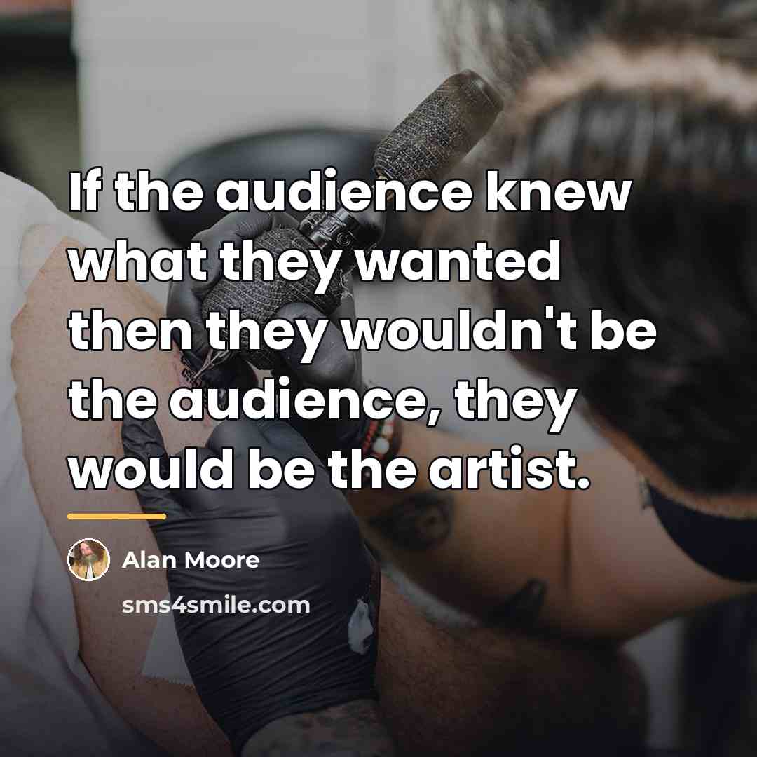 “If the audience knew what they wanted then they wouldn't…” quote by Alan Moore