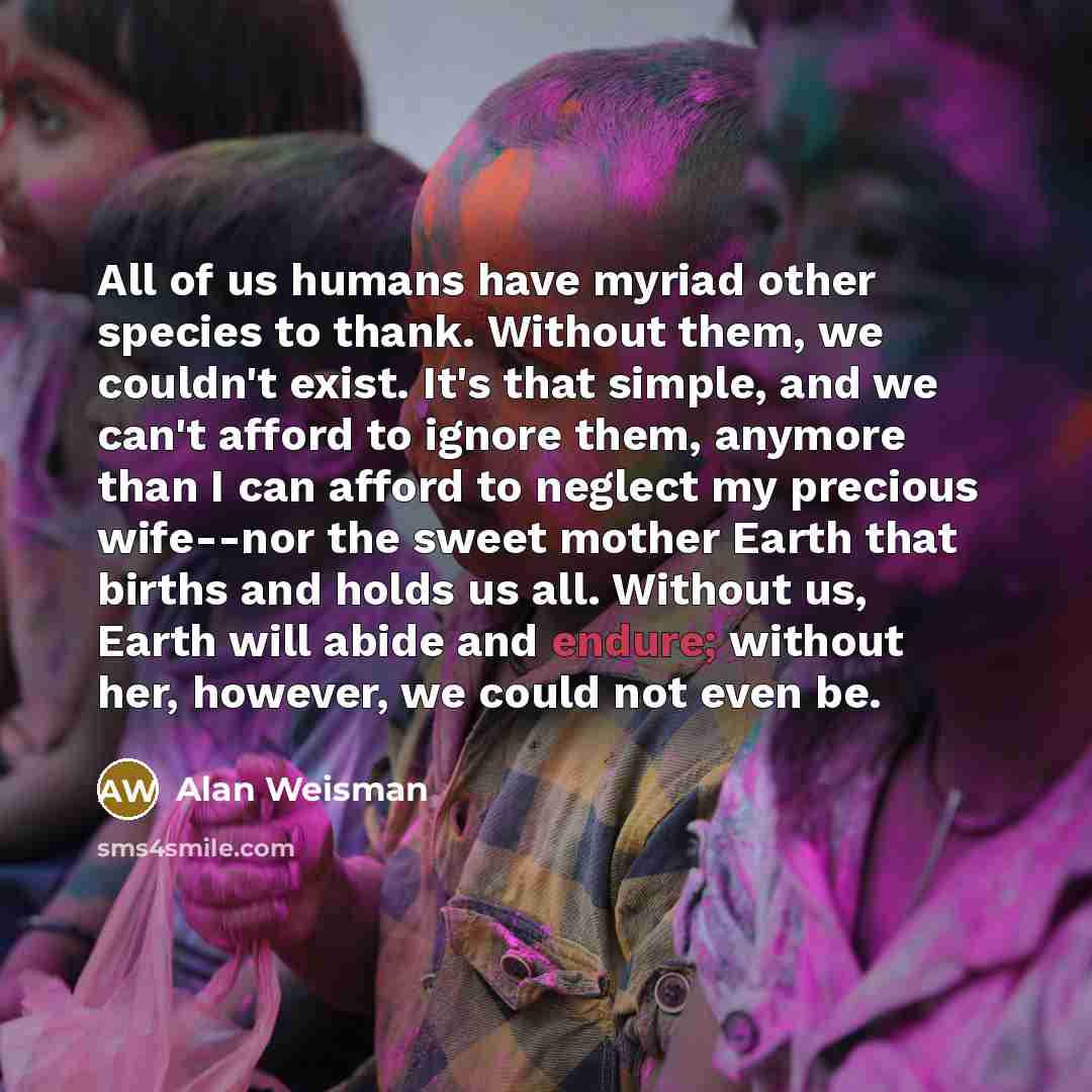 “All of us humans have myriad other species to thank.…” quote by Alan Weisman